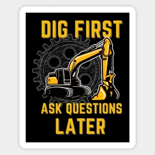 Dig First Ask Questions Later Magnet